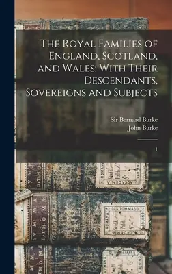 Anglia, Skócia és Wales királyi családjai: leszármazottaikkal, uralkodókkal és alattvalókkal: 1 - The Royal Families of England, Scotland, and Wales: With Their Descendants, Sovereigns and Subjects: 1