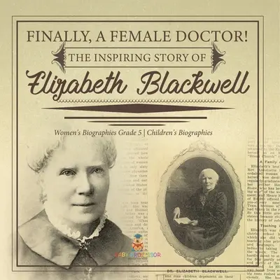 Végre egy női orvos! Elizabeth Blackwell inspiráló története Női életrajzok 5. osztályos gyerekek életrajzai - Finally, A Female Doctor! The Inspiring Story of Elizabeth Blackwell Women's Biographies Grade 5 Children's Biographies