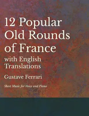 12 Popular Old Rounds of France with English Translations - Kotta hangra és zongorára - 12 Popular Old Rounds of France with English Translations - Sheet Music for Voice and Piano