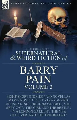 The Collected Supernatural and Weird Fiction of Barry Pain-Volume 3: Nyolc novella, két novella és egy regény a furcsa és szokatlan történetekről Includin - The Collected Supernatural and Weird Fiction of Barry Pain-Volume 3: Eight Short Stories, Two Novellas & One Novel of the Strange and Unusual Includin