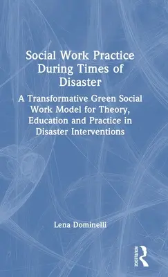 Szociális munka gyakorlata katasztrófák idején: A transzformatív zöld szociális munka elméleti, oktatási és gyakorlati modellje a katasztrófa-intervenciók során - Social Work Practice During Times of Disaster: A Transformative Green Social Work Model for Theory, Education and Practice in Disaster Interventions