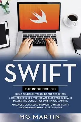 Swift: A teljes útmutató kezdőknek, középhaladóknak és haladóknak Részletes stratégiák a Swift-programozás elsajátításához - Swift: The Complete Guide for Beginners, Intermediate and Advanced Detailed Strategies To Master Swift Programming