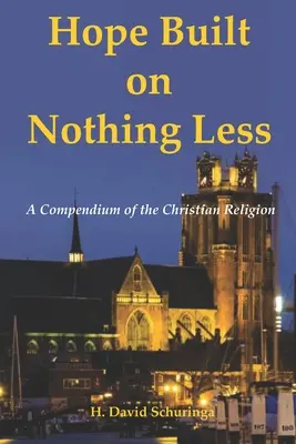 Nem kevesebbre épített remény: A keresztény vallás kompendiuma - Hope Built on Nothing Less: A Compendium of the Christian Religion