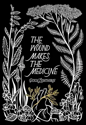 A seb teszi a gyógyszert: Elemi gyógymódok a szívfájdalom átalakításához - The Wound Makes the Medicine: Elemental Remediations for Transforming Heartache