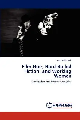 Film Noir, keménykötésű fikció és dolgozó nők - Film Noir, Hard-Boiled Fiction, and Working Women