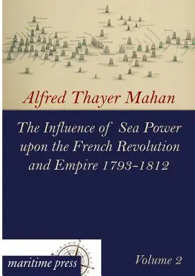 A tengeri hatalom hatása a francia forradalomra és birodalomra 1793-1812 - The Influence of Sea Power Upon the French Revolution and Empire 1793-1812