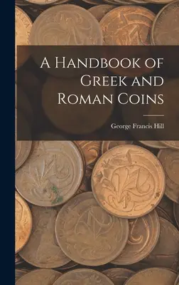 A görög és római érmék kézikönyve - A Handbook of Greek and Roman Coins