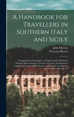 Kézikönyv a dél-olaszországi és szicíliai utazók számára: Nápoly és környéke, Pompeji, Herculaneum, Vezúv, Sorrent, Pompeji, Herculaneum, Vezúv és Szicília leírását tartalmazza. - A Handbook for Travellers in Southern Italy and Sicily: Comprising the Description of Naples and Its Environs, Pompeii, Herculaneum, Vesuvius, Sorrent