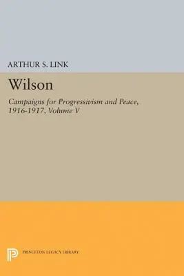 Wilson, V. kötet: Kampányok a progresszivizmusért és a békéért, 1916-1917 - Wilson, Volume V: Campaigns for Progressivism and Peace, 1916-1917