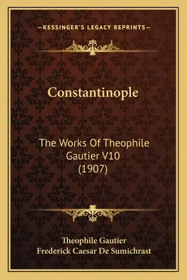 Konstantinápoly: Theophile Gautier művei V10 (1907) - Constantinople: The Works Of Theophile Gautier V10 (1907)