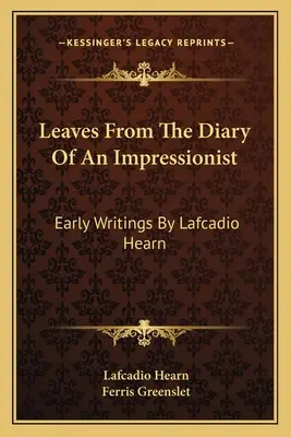 Levelek egy impresszionista naplójából: Lafcadio Hearn korai írásai - Leaves From The Diary Of An Impressionist: Early Writings By Lafcadio Hearn