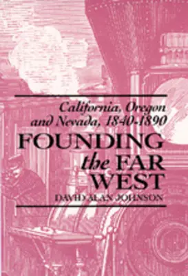 A Távol-Nyugat megalapítása: Kalifornia, Oregon és Nevada, 1840-1890 - Founding the Far West: California, Oregon, and Nevada, 1840-1890