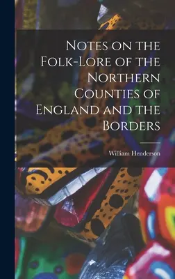 Megjegyzések Anglia északi megyéinek és a határvidékeknek a néprajzához - Notes on the Folk-lore of the Northern Counties of England and the Borders