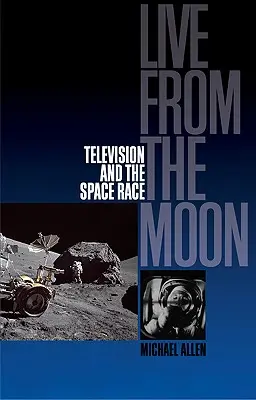 Élőben a Holdról: Film, televízió és az űrverseny - Live from the Moon: Film, Television and the Space Race