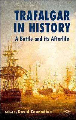 Trafalgar a történelemben: Egy csata és utóélete - Trafalgar in History: A Battle and Its Afterlife