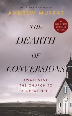 A megtérések hiánya: Az egyház ébresztése egy nagy szükségletre - The Dearth of Conversions: Awakening the Church to a Great Need