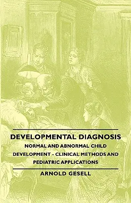 Fejlődési diagnózis - Normális és rendellenes gyermekfejlődés - Klinikai módszerek és gyermekgyógyászati alkalmazások - Developmental Diagnosis - Normal and Abnormal Child Development - Clinical Methods and Pediatric Applications