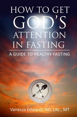 Hogyan hívjuk fel Isten figyelmét a böjtben: Útmutató az egészséges böjtöléshez - How To Get God's Attention In Fasting: A Guide to Healthy Fasting