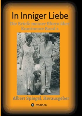 Bensőséges szerelemben: Szüleim kontinenseken átívelő levelei 1908-1950 - In inniger Liebe: Die Briefe meiner Eltern ber Kontinente 1908-1950