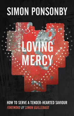 Szerető irgalom: Hogyan szolgáljunk egy gyengédszívű Megváltót? - Loving Mercy: How to Serve a Tender-Hearted Saviour