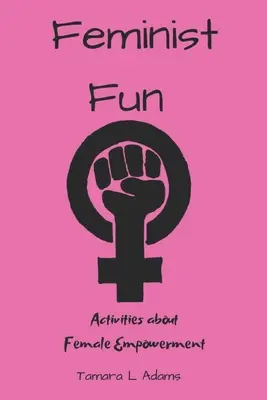 Feminista szórakozás: Activities About Female Empowerment - Feminist Fun: Activities About Female Empowerment