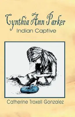 Cynthia Ann Parker: Parker Parker: Indian Captive - Cynthia Ann Parker: Indian Captive