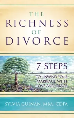 A válás gazdagsága: 7 lépés a házasságod szeretettel és kegyelemmel való feloldásához - The Richness of Divorce: 7 Steps to Unwind Your Marriage with Love and Grace