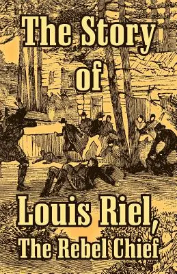 Louis Riel története: A lázadó vezér - The Story of Louis Riel: The Rebel Chief