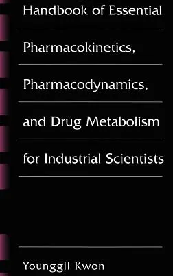 Az alapvető farmakokinetika, farmakodinamika és gyógyszeranyagcsere kézikönyve ipari tudósok számára - Handbook of Essential Pharmacokinetics, Pharmacodynamics and Drug Metabolism for Industrial Scientists