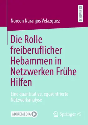Die Rolle Freiberuflicher Hebammen in Netzwerken Frhe Hilfen: Eine Quantitative, Egozentrierte Netzwerkanalyse (Kvantitatív, egozentrikus hálózatelemzés) - Die Rolle Freiberuflicher Hebammen in Netzwerken Frhe Hilfen: Eine Quantitative, Egozentrierte Netzwerkanalyse