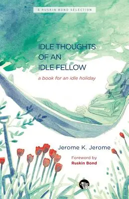 Egy tétlen fickó tétlen gondolatai: Könyv egy tétlen nyaraláshoz - The Idle Thoughts of an Idle Fellow: A Book for an Idle Holiday