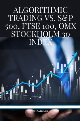 Algoritmikus kereskedés az S&P 500, FTSE 100, OMX Stockholm 30 index ellenében - Algorithmic Trading vs. S&P 500, FTSE 100, OMX Stockholm 30 Index