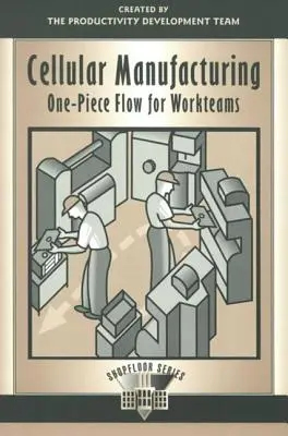 Celluláris gyártás: Munkacsoportok egydarabos áramlása - Cellular Manufacturing: One Piece Flow for Workteams