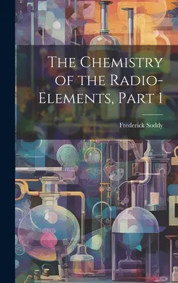 A rádióelemek kémiája, 1. rész - The Chemistry of the Radio-Elements, Part 1