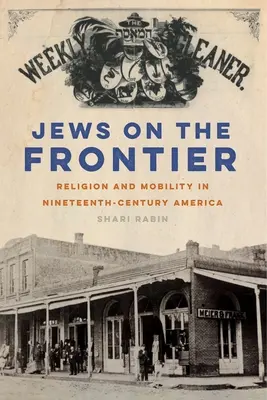 Zsidók a határon: Századi Amerikában: Vallás és mobilitás a tizenkilencedik századi Amerikában - Jews on the Frontier: Religion and Mobility in Nineteenth-Century America