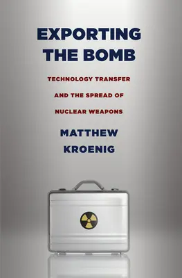 A bomba exportálása: Technológiatranszfer és a nukleáris fegyverek elterjedése - Exporting the Bomb: Technology Transfer and the Spread of Nuclear Weapons