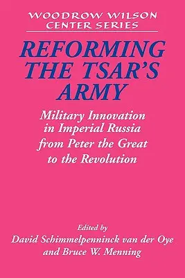 A cári hadsereg reformja: Katonai innováció a császári Oroszországban Nagy Pétertől a forradalomig - Reforming the Tsar's Army: Military Innovation in Imperial Russia from Peter the Great to the Revolution