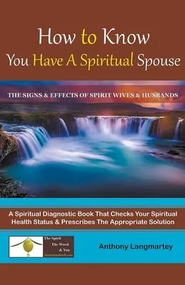 Honnan tudhatod, hogy spirituális házastársad van: A szellemfeleségek és -férjek jelei és hatásai - How to Know You Have A Spiritual Spouse: The Signs and Effects of Spirit Wives and Husbands