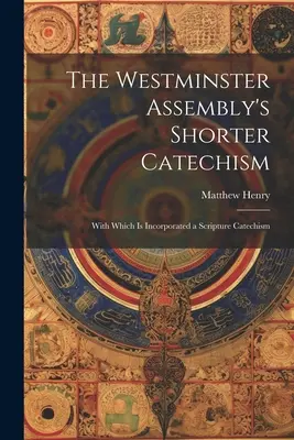 The Westminster Assembly's Shorter Catechism: Amelyhez egy szentírási katekizmus is tartozik. - The Westminster Assembly's Shorter Catechism: With Which is Incorporated a Scripture Catechism