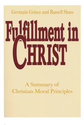Beteljesedés Krisztusban: A keresztény erkölcsi elvek összefoglalása - Fulfillment in Christ: A Summary of Christian Moral Principles