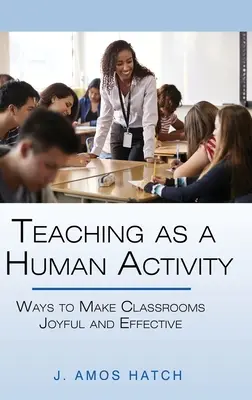 A tanítás mint emberi tevékenység: Hogyan lehet az osztálytermeket örömtelivé és hatékonnyá tenni? - Teaching as a Human Activity: Ways to Make Classrooms Joyful and Effective