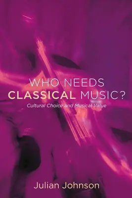 Kinek kell a klasszikus zene?: Kulturális választék és zenei érték - Who Needs Classical Music?: Cultural Choice and Musical Value