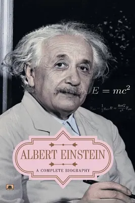 Albert Einstein: Einstein: Teljes életrajz - Albert Einstein: A Complete Biography