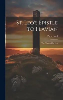 Szent Leó Flaviánushoz írt levele: Szent Leó tómája - St. Leo's Epistle to Flavian: The Tome of St. Leo