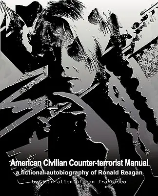 Amerikai civil terrorelhárítási kézikönyv: Ronald Reagan fiktív önéletrajza - American Civilian Counter-Terrorist Manual: A Fictional Autobiography of Ronald Reagan