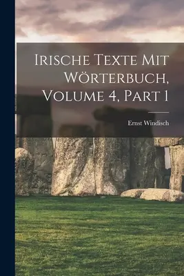 Irische Texte Mit Wrterbuch, 4. kötet, 1. rész - Irische Texte Mit Wrterbuch, Volume 4, part 1