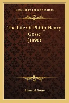 Philip Henry Gosse élete (1890) - The Life Of Philip Henry Gosse (1890)