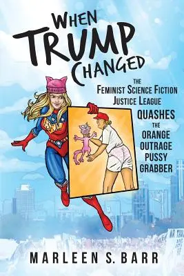 Amikor Trump megváltozott: A feminista sci-fi Igazság Liga eltiporja a narancssárga felháborodást keltő puncikaparót - When Trump Changed: The Feminist Science Fiction Justice League Quashes the Orange Outrage Pussy Grabber