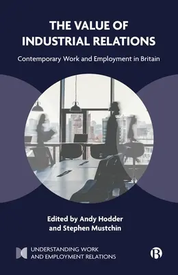 Az ipari kapcsolatok értéke: A kortárs munka és foglalkoztatás Nagy-Britanniában - The Value of Industrial Relations: Contemporary Work and Employment in Britain