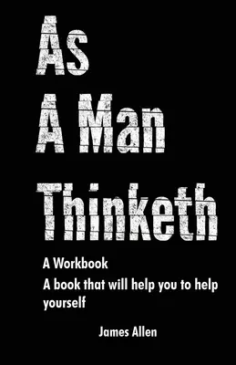 Ahogy az ember gondolkodik: A könyv, amely segít neked, hogy segíts magadon - Egy munkafüzet - As a Man Thinketh: The Book That Will Help You To Help Yourself - A workbook